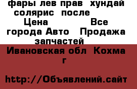 фары лев.прав. хундай солярис. после 2015. › Цена ­ 20 000 - Все города Авто » Продажа запчастей   . Ивановская обл.,Кохма г.